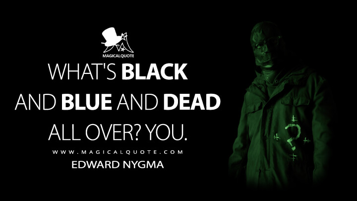What's black and blue and dead all over? You. - Edward Nygma (The Batman 2022 Quotes)