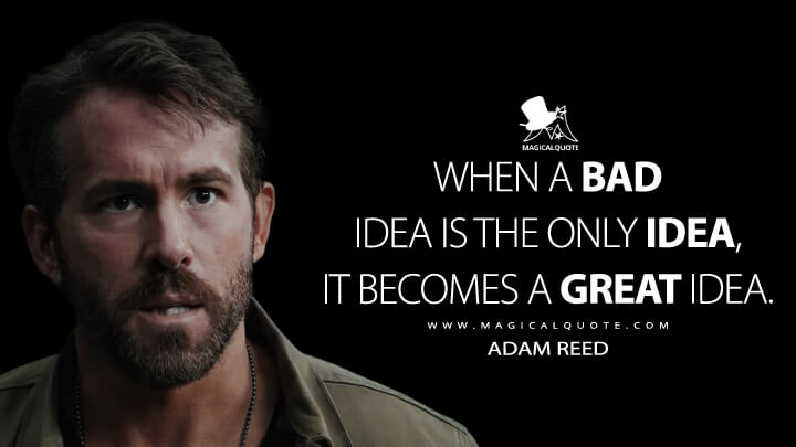 When a bad idea is the only idea, it becomes a great idea. - Adam Reed (The Adam Project Quotes)