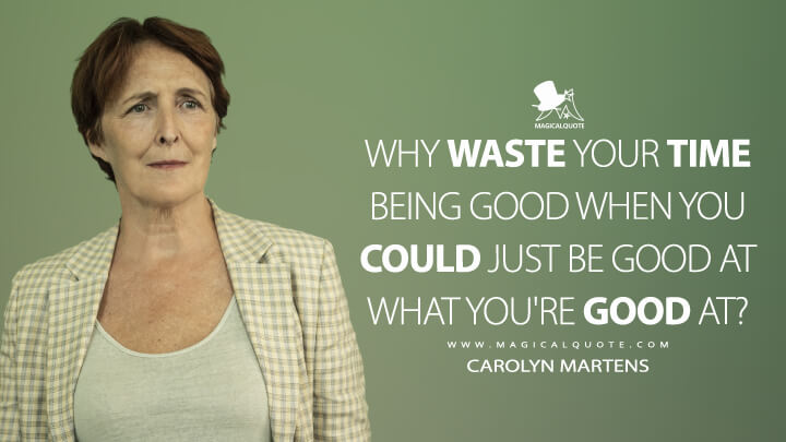 Why waste your time being good when you could just be good at what you're good at? - Carolyn Martens (Killing Eve Quotes)