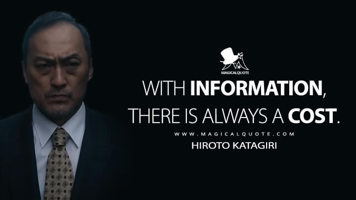 With information, there is always a cost. - Hiroto Katagiri (Tokyo Vice HBO Quotes)
