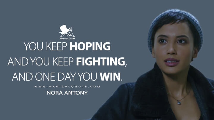 You keep hoping and you keep fighting, and one day you win. - Nora Antony (Upload Amazon Quotes)