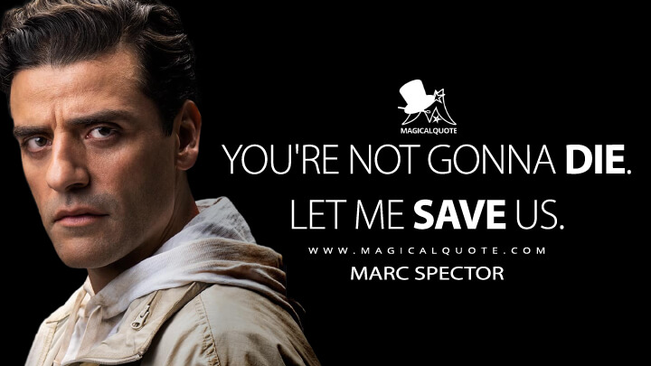 You're not gonna die. Let me save us. - Marc Spector (Moon Knight Quotes)