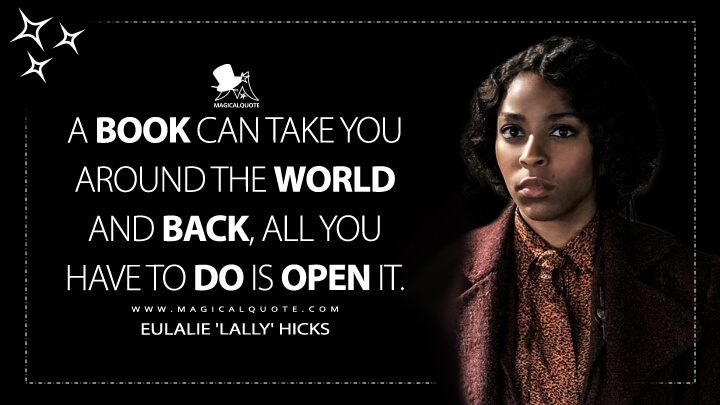 A book can take you around the world and back, all you have to do is open it. - Eulalie 'Lally' Hicks (Fantastic Beasts 3: The Secrets of Dumbledore Quotes)
