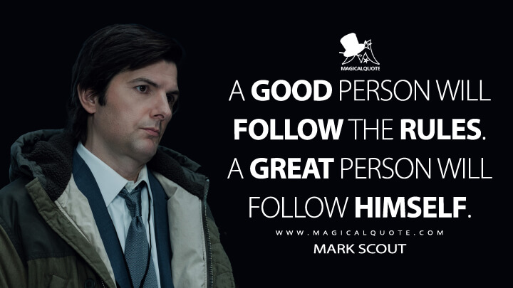 A good person will follow the rules. A great person will follow himself. - Mark Scout (Severance Apple TV Quotes)