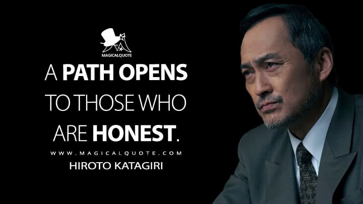 A path opens to those who are honest. - Hiroto Katagiri (Tokyo Vice HBO Quotes)
