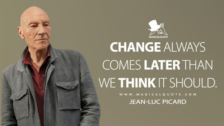 Change always comes later than we think it should. - Jean-Luc Picard (Star Trek: Picard Quotes)