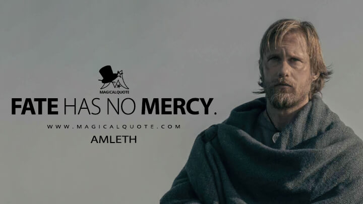 Fate has no mercy. - Amleth (The Northman 2022 Quotes)