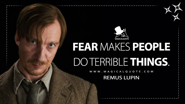 Fear makes people do terrible things. - Remus Lupin (Harry Potter and the Order of the Phoenix Quotes)
