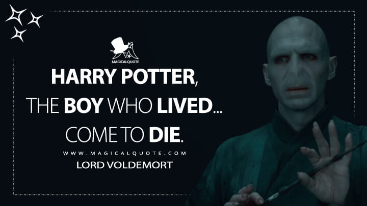 Harry Potter, the boy who lived... come to die. - Lord Voldemort (Harry Potter and the Deathly Hallows: Part 2 Quotes)