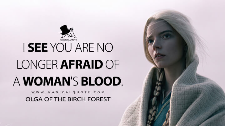 I see you are no longer afraid of a woman's blood. - Olga of the Birch Forest (The Northman 2022 Quotes)