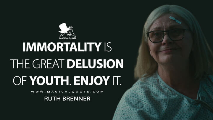Immortality is the great delusion of youth. Enjoy it. - Ruth Brenner (Russian Doll Netflix Quotes)