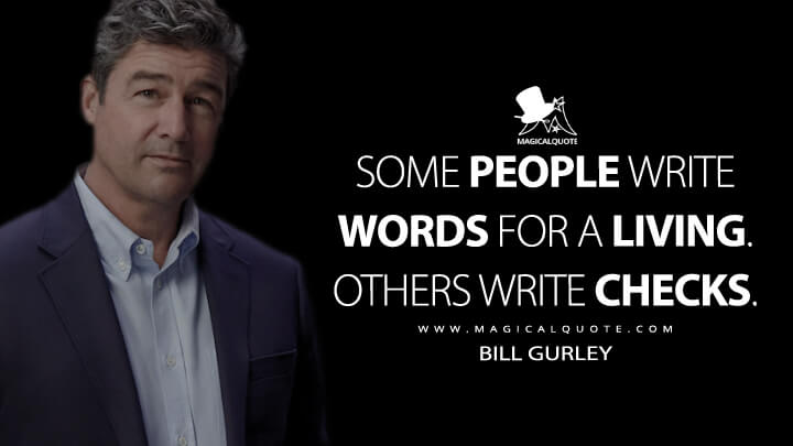 Some people write words for a living. Others write checks. - Bill Gurley (Super Pumped Quotes)