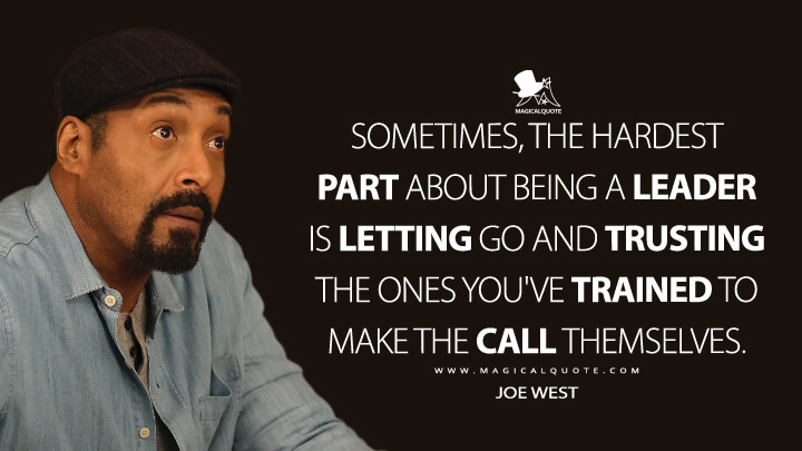 Sometimes, the hardest part about being a leader is letting go and trusting the ones you've trained to make the call themselves. - Joe West (The Flash Quotes)