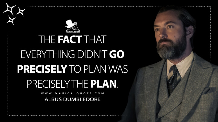 The fact that everything didn't go precisely to plan was precisely the plan. - Albus Dumbledore (Fantastic Beasts 3: The Secrets of Dumbledore Quotes)