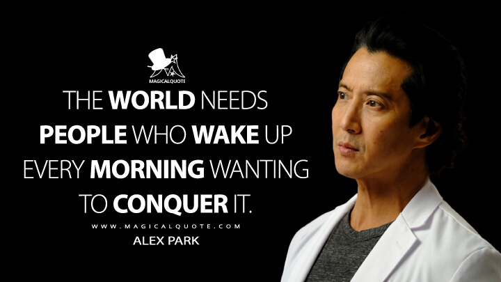 The world needs people who wake up every morning wanting to conquer it. - Alex Park (The Good Doctor Quotes)