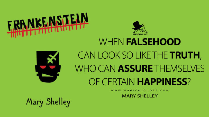 When falsehood can look so like the truth, who can assure themselves of certain happiness? - Mary Shelley (Frankenstein; or, The Modern Prometheus Quotes)