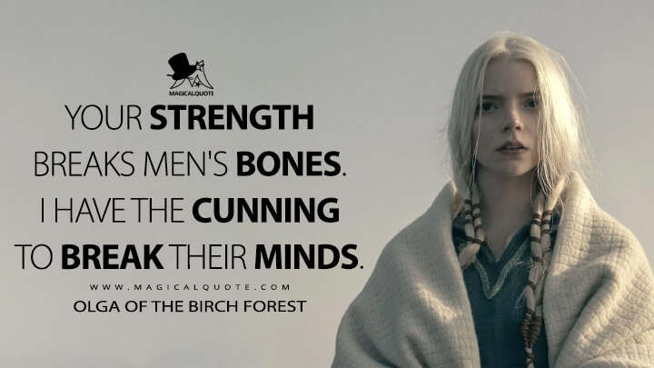 Your strength breaks men's bones. I have the cunning to break their minds. - Olga of the Birch Forest (The Northman 2022 Quotes)
