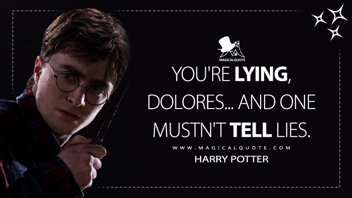 You're lying, Dolores... and one mustn't tell lies. - Harry Potter (Harry Potter and the Deathly Hallows: Part 1 Quotes)