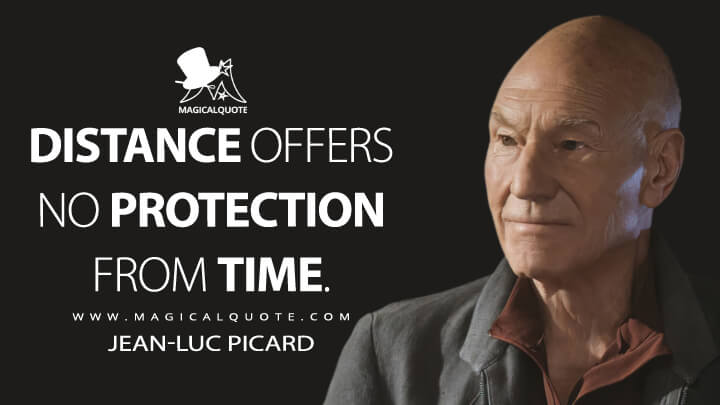 Distance offers no protection from time. - Jean-Luc Picard (Star Trek: Picard Quotes)