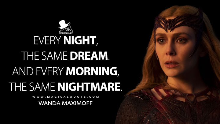 Every night the same dream, and every morning the same nightmare. - Wanda Maximoff (Doctor Strange in the Multiverse of Madness Quotes)