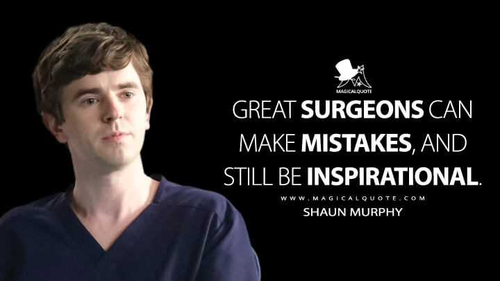 Great surgeons can make mistakes, and still be inspirational. - Shaun Murphy (The Good Doctor Quotes)