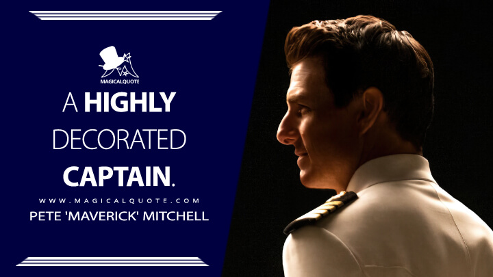 Highly decorated captain. - Pete 'Maverick' Mitchell (Top Gun 2: Maverick Quotes)