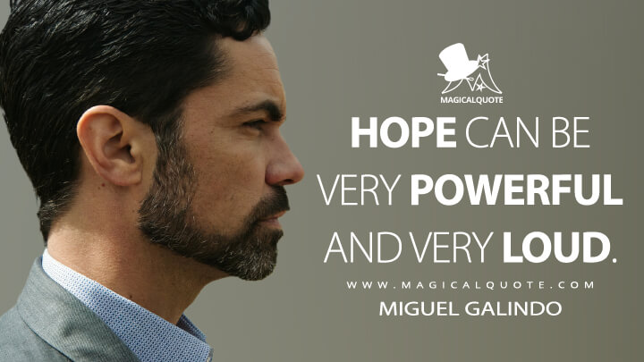 Hope can be very powerful and very loud. - Miguel Galindo (Mayans M.C. Quotes)