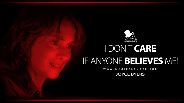 I don't care if anyone believes me! - Joyce Byers (Stranger Things Netflix Quotes)