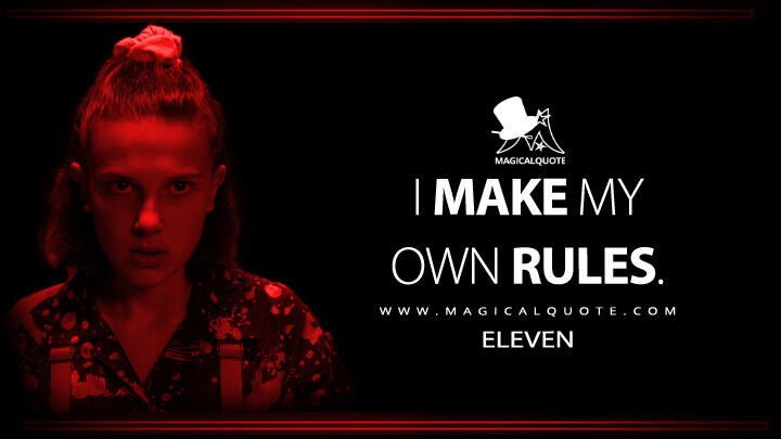 I make my own rules. - Eleven (Stranger Things Netflix Quotes)