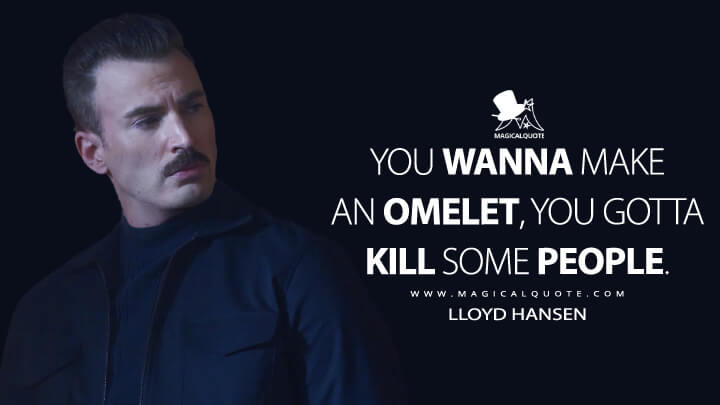 You wanna make an omelet, you gotta kill some people. - Lloyd Hansen (Netflix's The Gray Man Quotes)