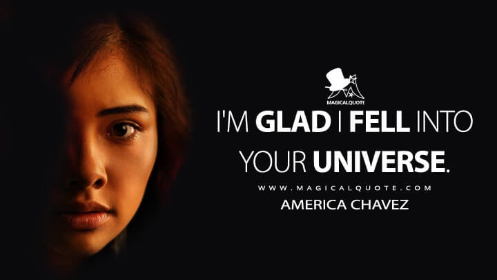 I'm glad I fell into your universe. - America Chavez (Doctor Strange in the Multiverse of Madness Quotes)