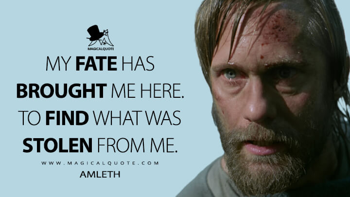 My fate has brought me here. To find what was stolen from me. - Amleth (The Northman Quotes)