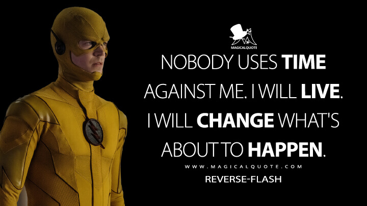 Nobody uses time against me. I will live. I will change what's about to happen. - Reverse-Flash (The Flash Quotes)