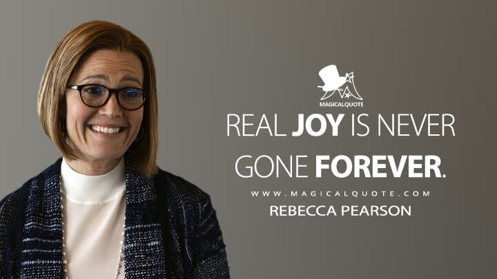 Real joy is never gone forever. - Rebecca Pearson (This Is Us Quotes)
