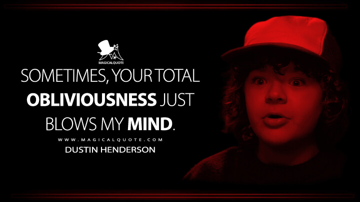 Sometimes, your total obliviousness just blows my mind. - Dustin Henderson (Stranger Things Netflix Quotes)