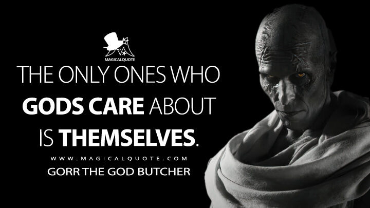 The only ones who gods care about is themselves. - Gorr the God Butcher (Thor 4: Love and Thunder Quotes)