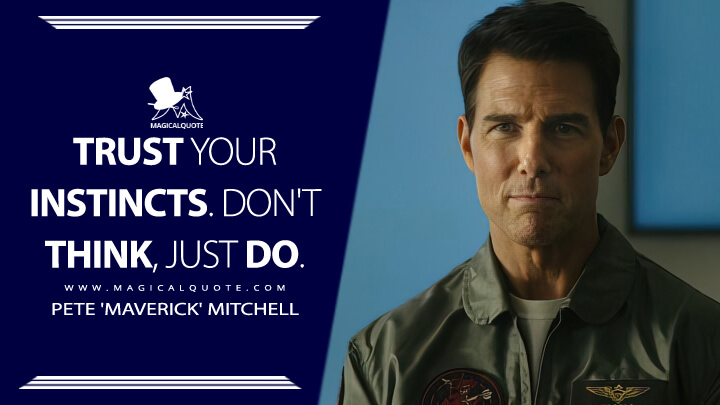Trust your instincts. Don't think, just do. - Pete 'Maverick' Mitchell (Top Gun 2: Maverick Quotes)