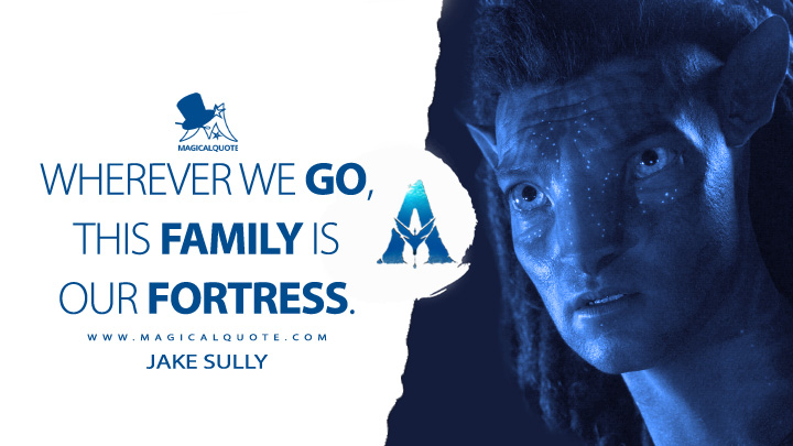 Wherever we go, this family is our fortress. - Jake Sully (Avatar 2: The Way of Water Quotes)