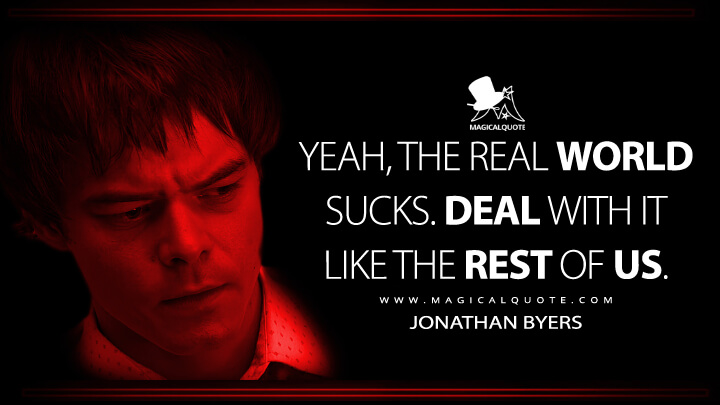 Yeah, the real world sucks. Deal with it like the rest of us. - Jonathan Byers (Stranger Things Netflix Quotes)