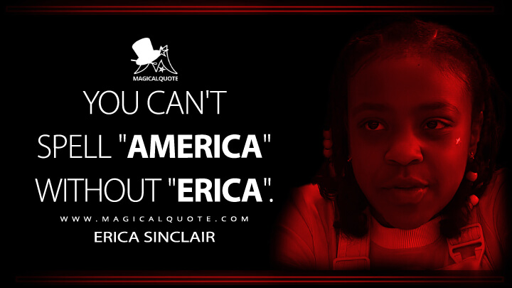 You can't spell "America" without "Erica". - Erica Sinclair (Stranger Things Netflix Quotes)