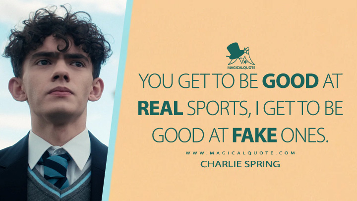 You get to be good at real sports, I get to be good at fake ones. - Charlie Spring (Heartstopper Netflix Quotes)