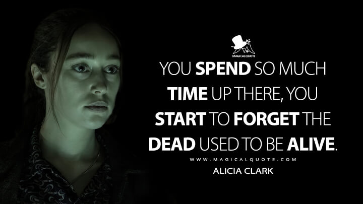 You spend so much time up there, you start to forget the dead used to be alive. - Alicia Clark (Fear the Walking Dead Quotes)