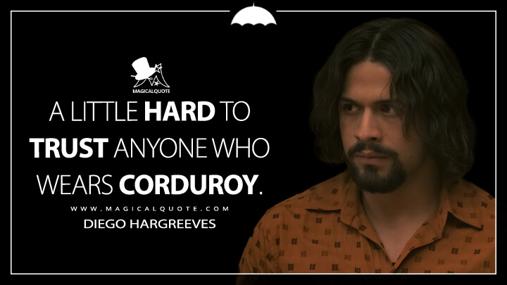 A little hard to trust anyone who wears corduroy. - Diego Hargreeves (The Umbrella Academy Netflix Quotes)