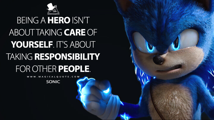 Being a hero isn't about taking care of yourself. It's about taking responsibility for other people. - Sonic (Sonic the Hedgehog 2 Quotes)