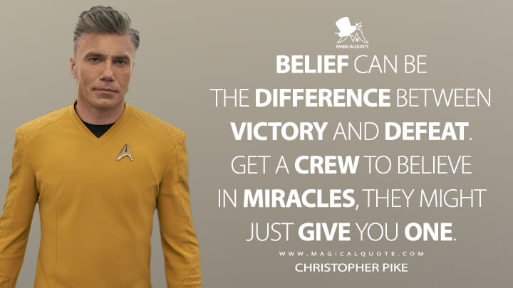 Belief can be the difference between victory and defeat. Get a crew to believe in miracles, they might just give you one. - Christopher Pike (Star Trek: Strange New Worlds Quotes)
