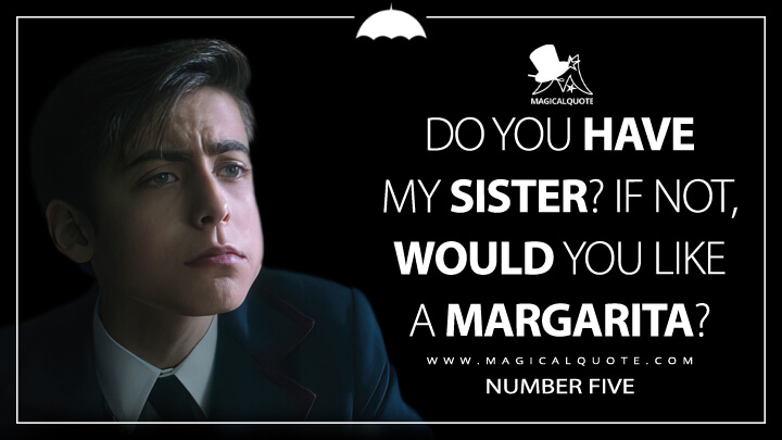 Do you have my sister? If not, would you like a margarita? - Number Five (The Umbrella Academy Netflix Quotes)