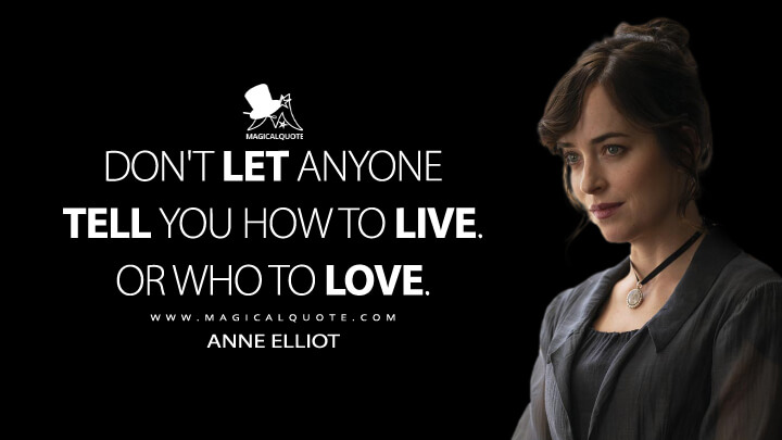 Don't let anyone tell you how to live. Or who to love. - Anne Elliot (Persuasion 2022 Quotes)