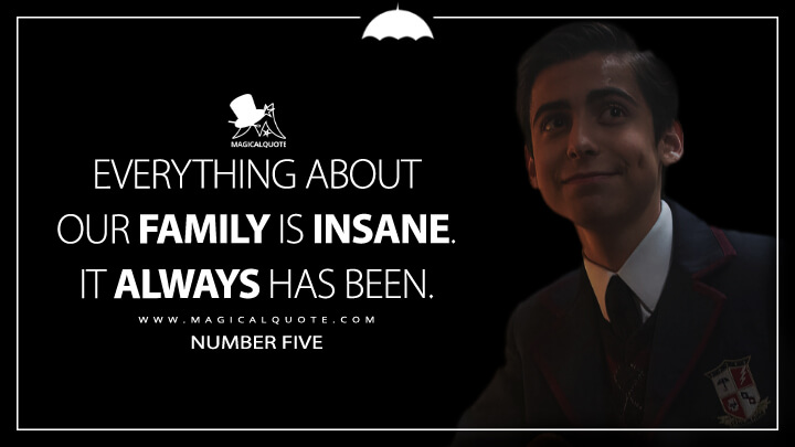 Everything about our family is insane. It always has been. - Number Five (The Umbrella Academy Netflix Quotes)
