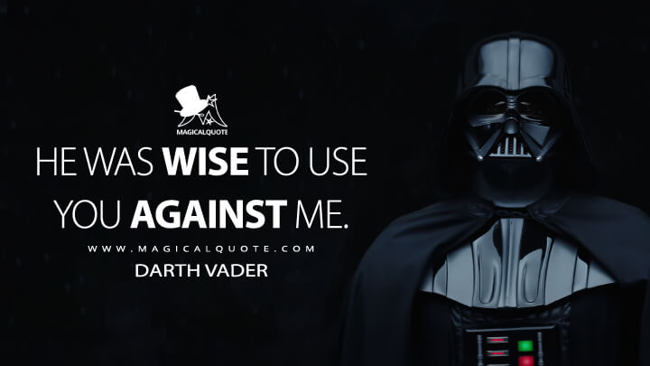 He was wise to use you against me. - Darth Vader (Obi-Wan Kenobi TV Quotes)