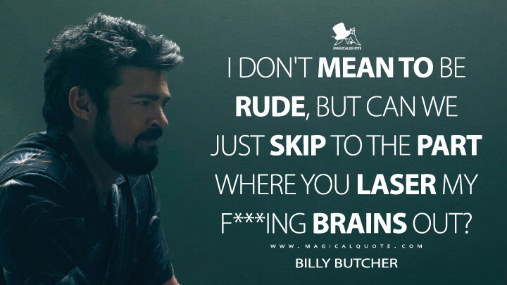 I don't mean to be rude, but can we just skip to the part where you laser my f***ing brains out? - Billy Butcher (The Boys Amazon Quotes)